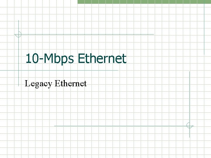 10 -Mbps Ethernet Legacy Ethernet 