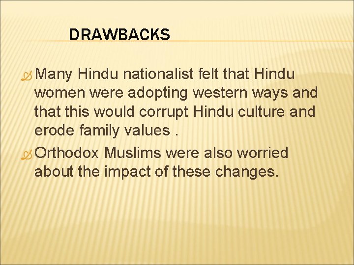 DRAWBACKS Many Hindu nationalist felt that Hindu women were adopting western ways and that