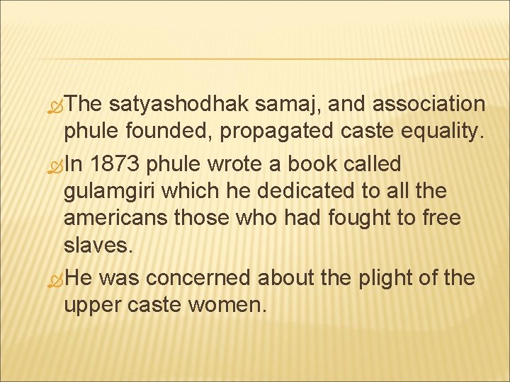  The satyashodhak samaj, and association phule founded, propagated caste equality. In 1873 phule