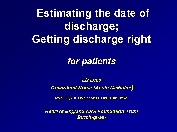 Estimating the date of discharge; Getting discharge right for patients Liz Lees Consultant Nurse