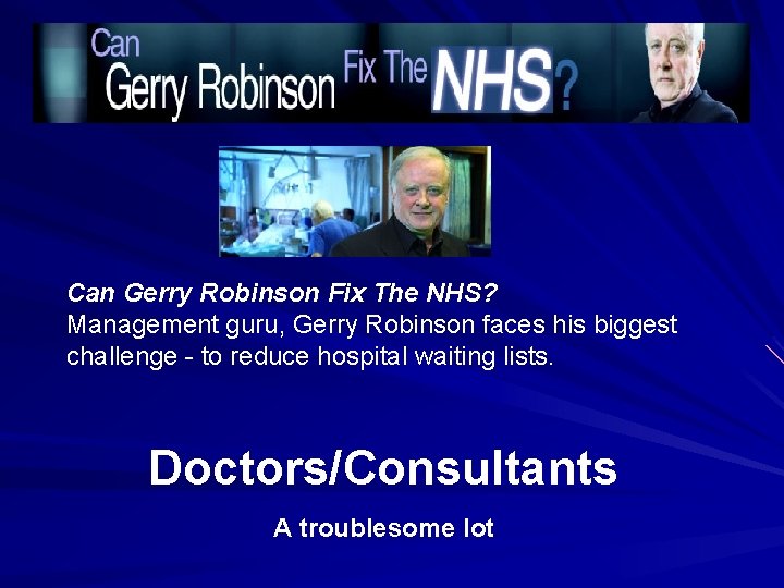 Can Gerry Robinson Fix The NHS? Management guru, Gerry Robinson faces his biggest challenge