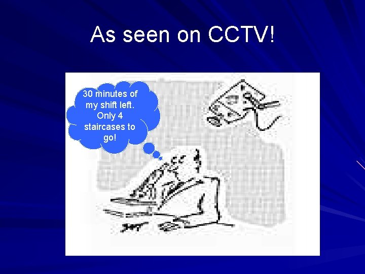 As seen on CCTV! 30 minutes of my shift left. Only 4 staircases to