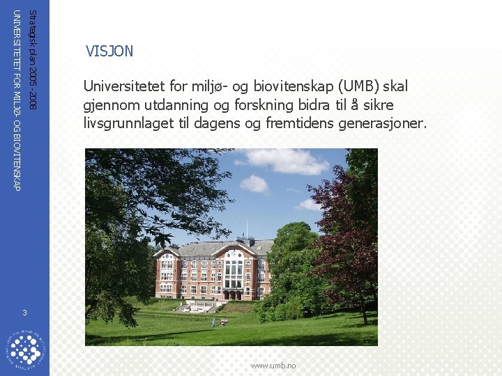 Strategisk plan 2005 -2008 UNIVERSITETET FOR MILJØ- OG BIOVITENSKAP VISJON Universitetet for miljø- og