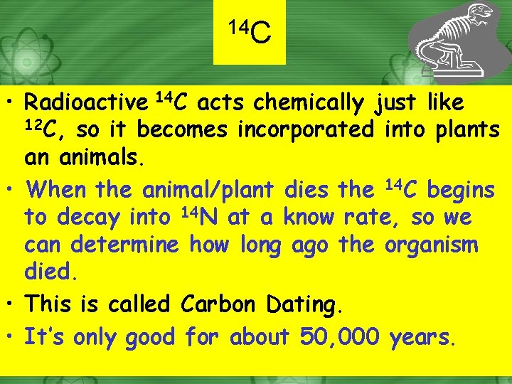 14 C • Radioactive 14 C acts chemically just like 12 C, so it