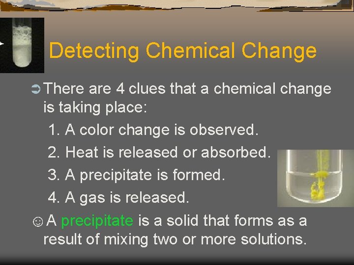 Detecting Chemical Change Ü There are 4 clues that a chemical change is taking