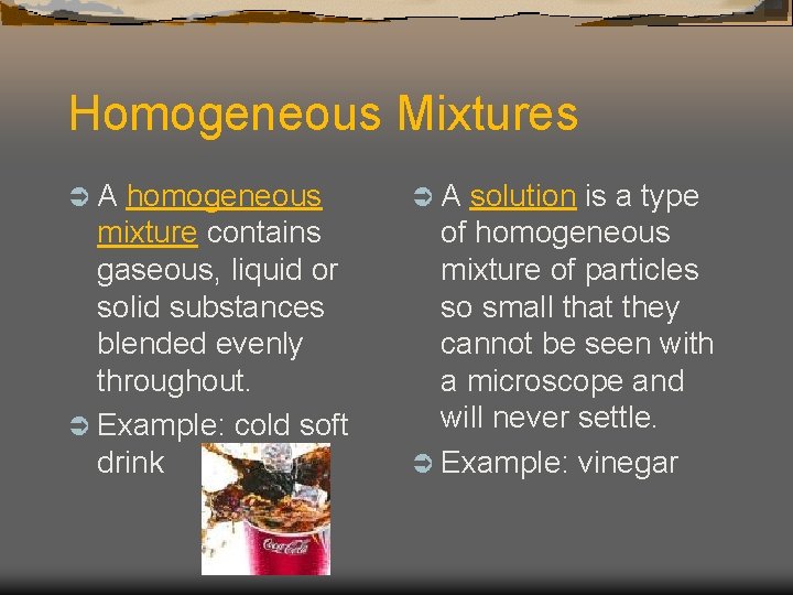 Homogeneous Mixtures ÜA homogeneous mixture contains gaseous, liquid or solid substances blended evenly throughout.