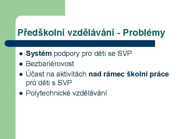 Předškolní vzdělávání - Problémy l l Systém podpory pro děti se SVP Bezbariérovost Účast