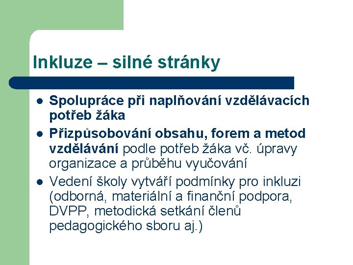 Inkluze – silné stránky l l l Spolupráce při naplňování vzdělávacích potřeb žáka Přizpůsobování