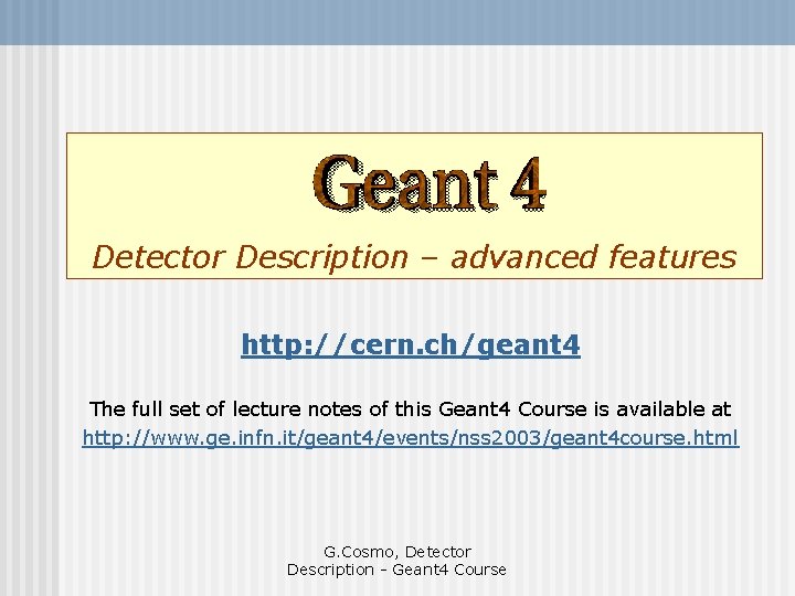 Detector Description – advanced features http: //cern. ch/geant 4 The full set of lecture