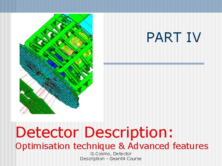 PART IV Detector Description: Optimisation technique & Advanced features G. Cosmo, Detector Description -