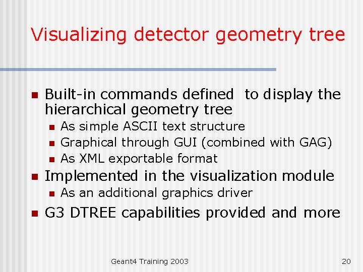 Visualizing detector geometry tree n Built-in commands defined to display the hierarchical geometry tree