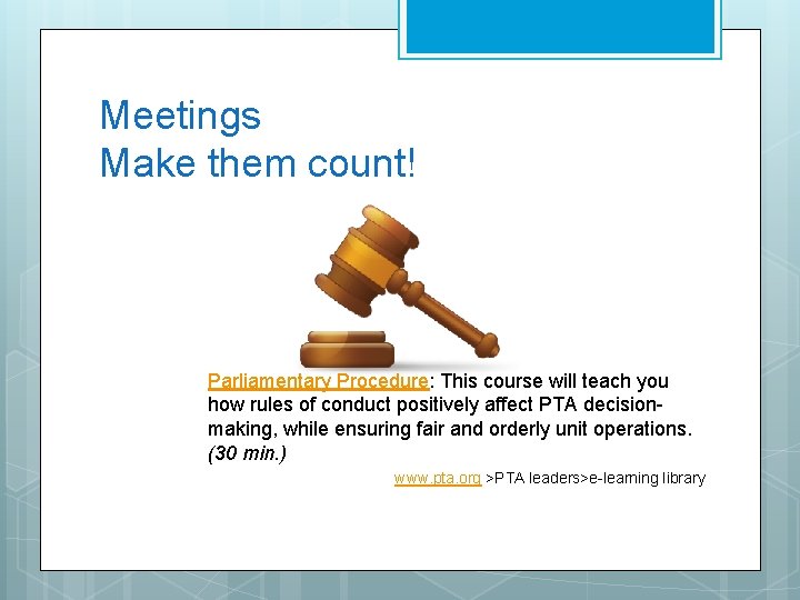 Meetings Make them count! Parliamentary Procedure: This course will teach you how rules of
