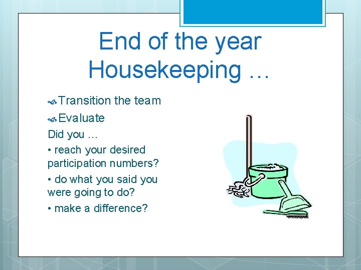 End of the year Housekeeping … Transition the team Evaluate Did you … •