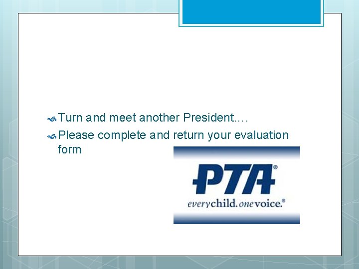  Turn and meet another President…. Please complete and return your evaluation form 