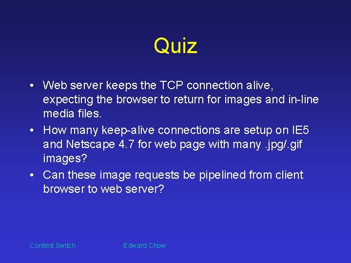 Quiz • Web server keeps the TCP connection alive, expecting the browser to return