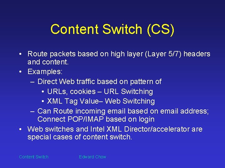 Content Switch (CS) • Route packets based on high layer (Layer 5/7) headers and