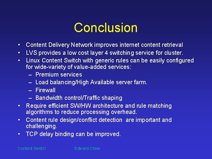 Conclusion • Content Delivery Network improves internet content retrieval • LVS provides a low