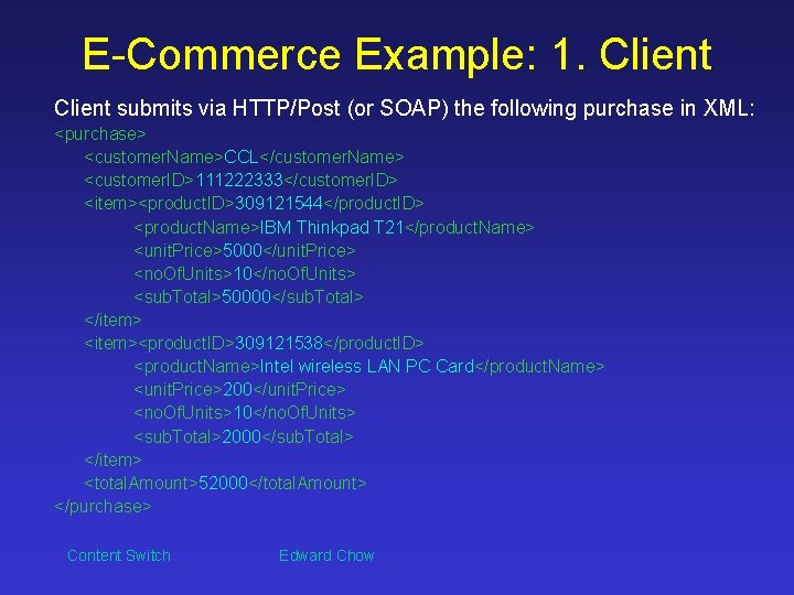 E-Commerce Example: 1. Client submits via HTTP/Post (or SOAP) the following purchase in XML:
