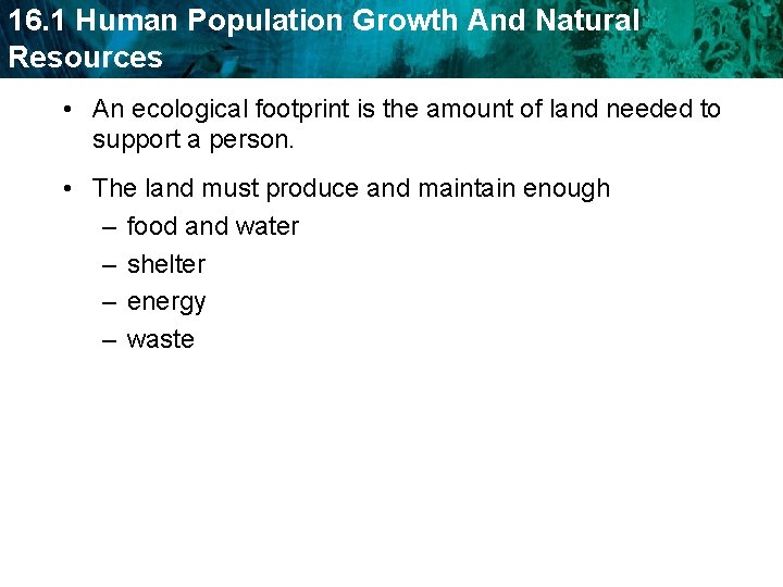 16. 1 Human Population Growth And Natural Resources • An ecological footprint is the