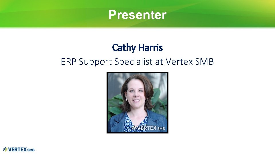 Presenter Cathy Harris ERP Support Specialist at Vertex SMB 