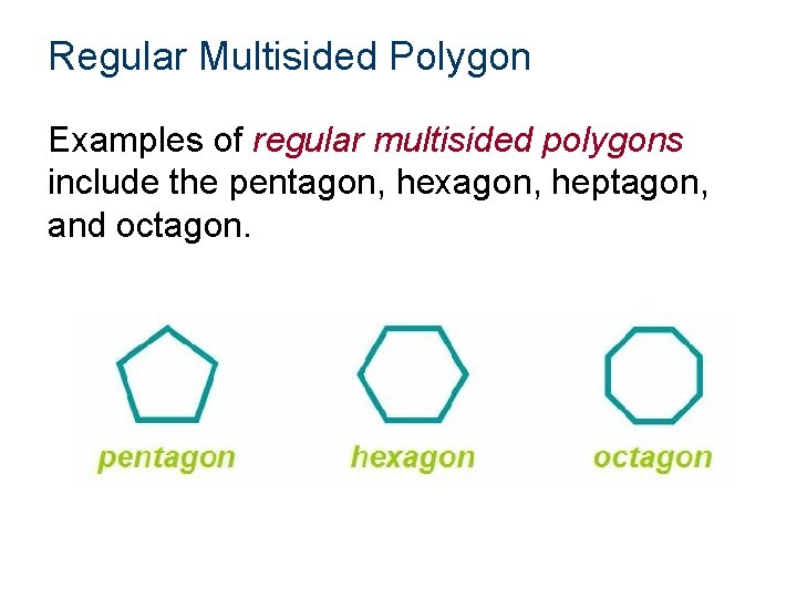 Regular Multisided Polygon Examples of regular multisided polygons include the pentagon, hexagon, heptagon, and