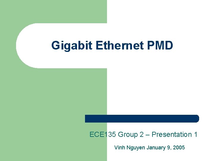 Gigabit Ethernet PMD ECE 135 Group 2 – Presentation 1 Vinh Nguyen January 9,
