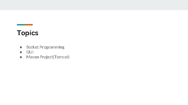 Topics ● ● ● Socket Programming GUI Maven Project(Tomcat) 