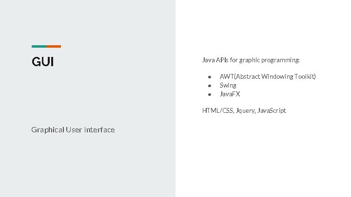 GUI Java APIs for graphic programming: ● ● ● AWT(Abstract Windowing Toolkit) Swing Java.