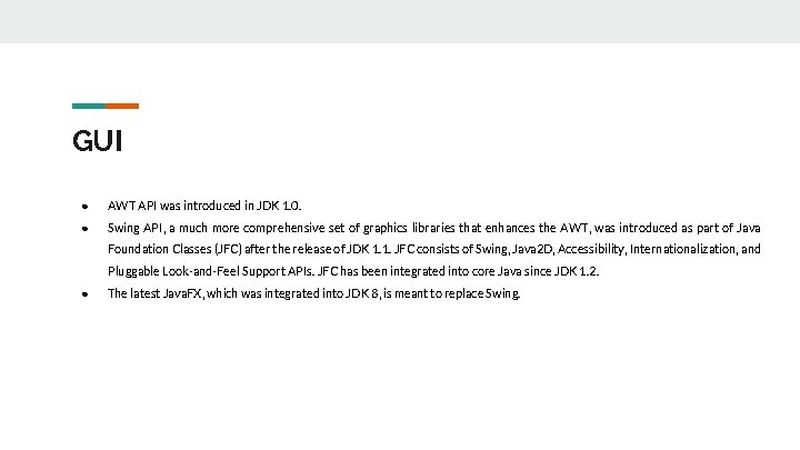 GUI ● AWT API was introduced in JDK 1. 0. ● Swing API, a
