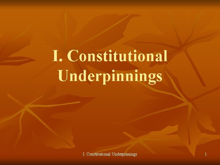 I. Constitutional Underpinnings 1 