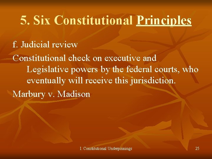 5. Six Constitutional Principles f. Judicial review Constitutional check on executive and Legislative powers
