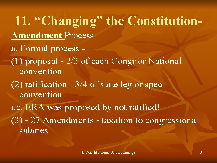 11. “Changing” the Constitution. Amendment Process a. Formal process (1) proposal - 2/3 of