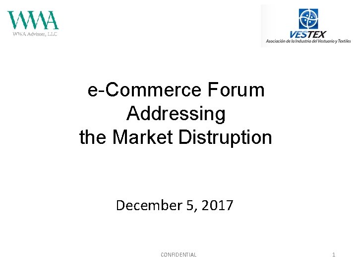 e-Commerce Forum Addressing the Market Distruption December 5, 2017 CONFIDENTIAL 1 
