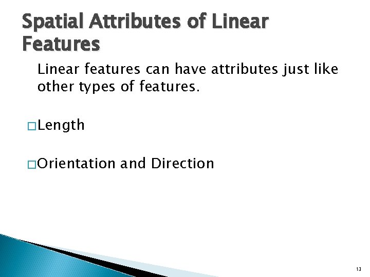 Spatial Attributes of Linear Features Linear features can have attributes just like other types