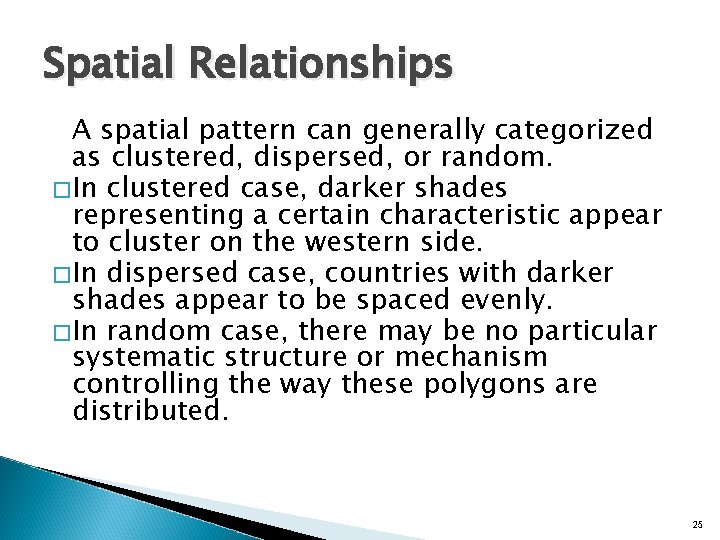 Spatial Relationships A spatial pattern can generally categorized as clustered, dispersed, or random. �In