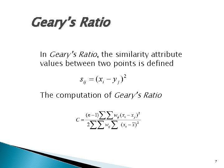 Geary’s Ratio In Geary’s Ratio, the similarity attribute values between two points is defined