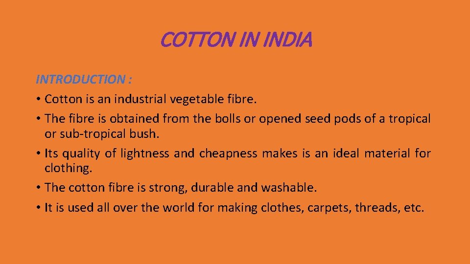 COTTON IN INDIA INTRODUCTION : • Cotton is an industrial vegetable fibre. • The