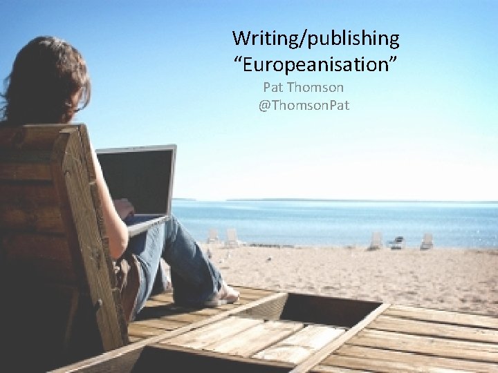 Writing/publishing “Europeanisation” Pat Thomson @Thomson. Pat 