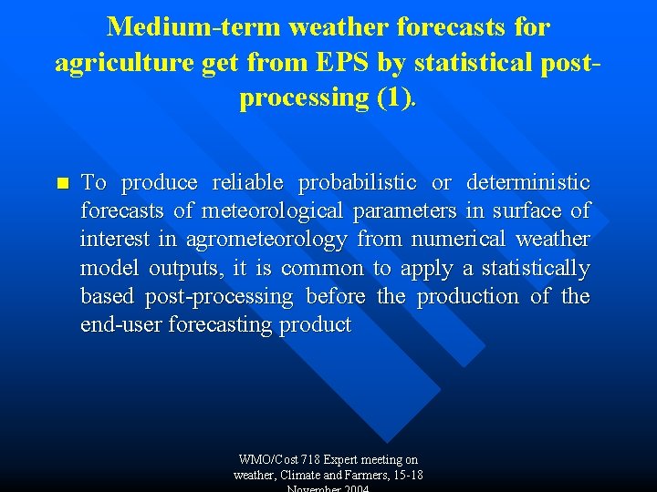 Medium-term weather forecasts for agriculture get from EPS by statistical postprocessing (1). n To