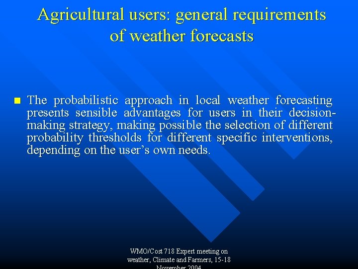 Agricultural users: general requirements of weather forecasts n The probabilistic approach in local weather