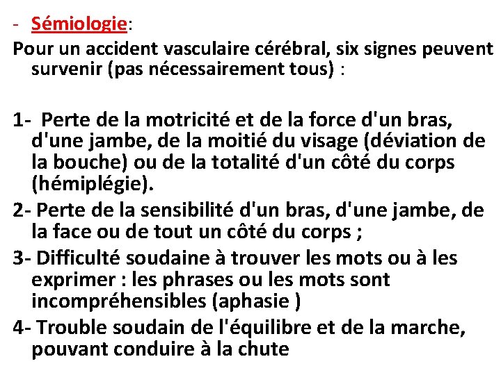 - Sémiologie: Pour un accident vasculaire cérébral, six signes peuvent survenir (pas nécessairement tous)