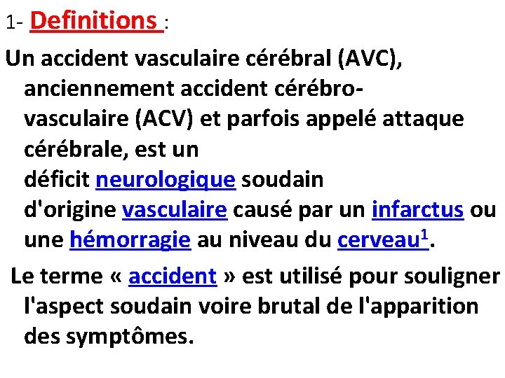 1 - Definitions : Un accident vasculaire cérébral (AVC), anciennement accident cérébrovasculaire (ACV) et