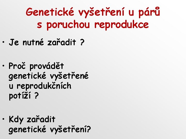 Genetické vyšetření u párů s poruchou reprodukce • Je nutné zařadit ? • Proč