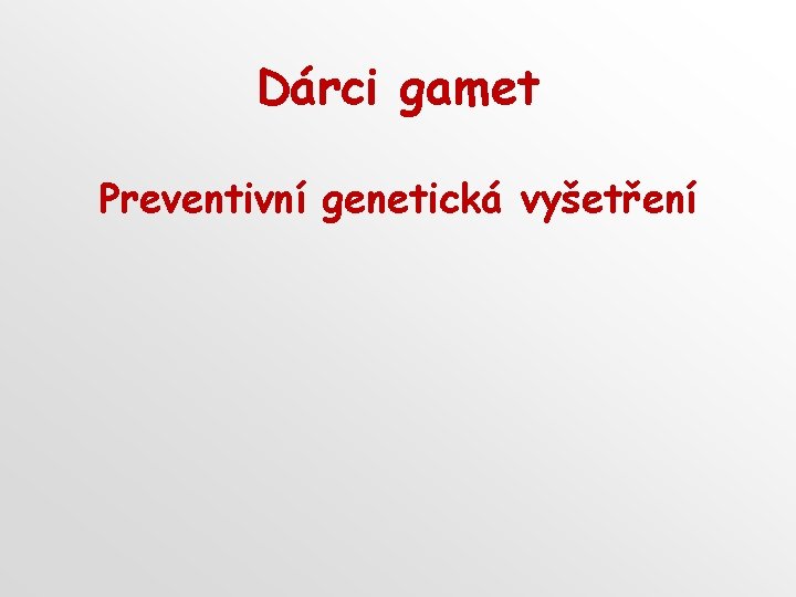 Dárci gamet Preventivní genetická vyšetření 