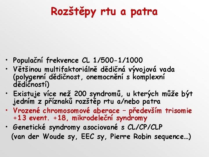 Rozštěpy rtu a patra • Populační frekvence CL 1/500 -1/1000 • Většinou multifaktoriálně dědičná