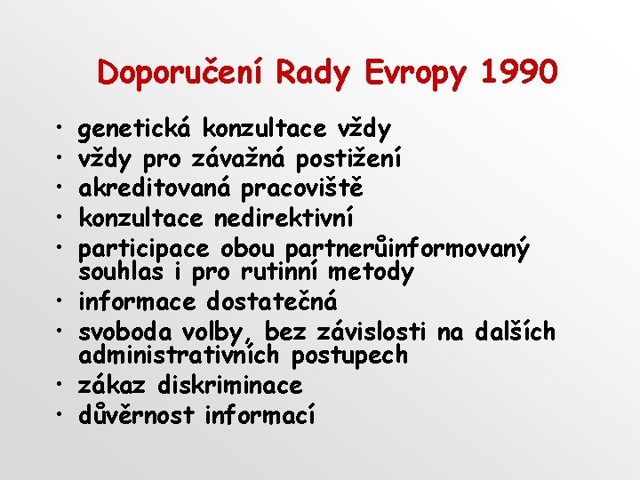 Doporučení Rady Evropy 1990 • • • genetická konzultace vždy pro závažná postižení akreditovaná