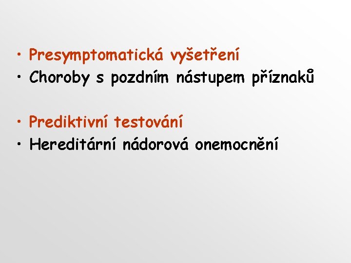  • Presymptomatická vyšetření • Choroby s pozdním nástupem příznaků • Prediktivní testování •