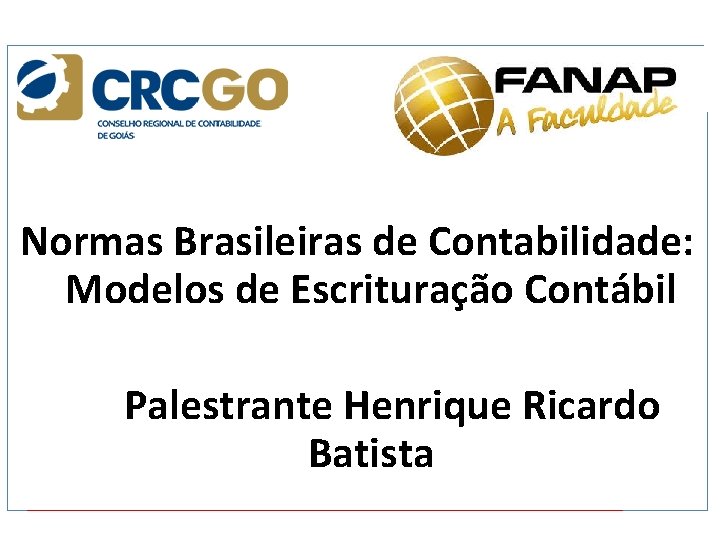 Normas Brasileiras de Contabilidade: Modelos de Escrituração Contábil Palestrante Henrique Ricardo Batista 