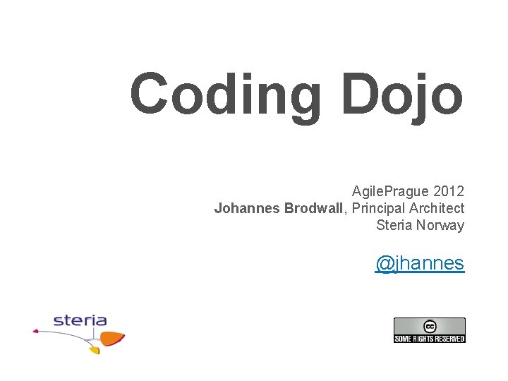 Coding Dojo Agile. Prague 2012 Johannes Brodwall, Principal Architect Steria Norway @jhannes 