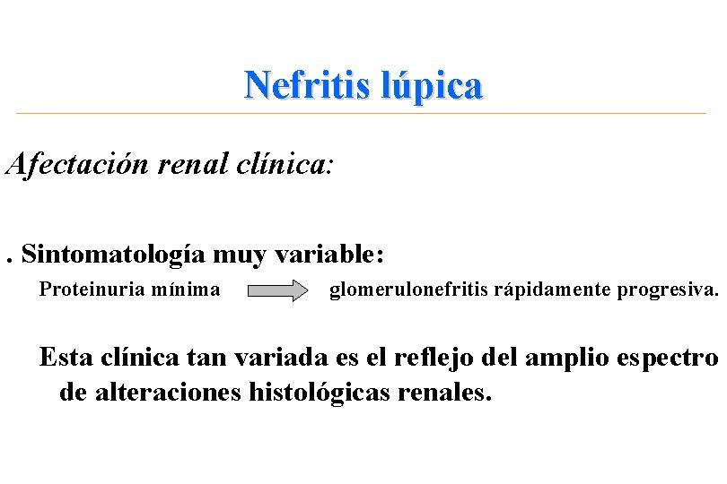 Nefritis lúpica Afectación renal clínica: . Sintomatología muy variable: Proteinuria mínima glomerulonefritis rápidamente progresiva.